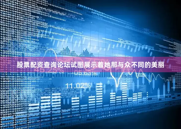 股票配资查询论坛试图展示着她那与众不同的美丽