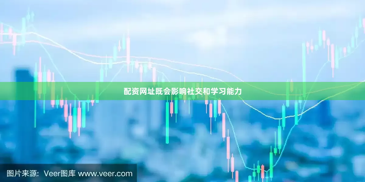 配资网址既会影响社交和学习能力
