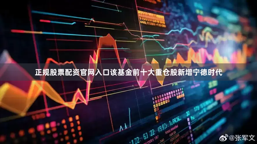 正规股票配资官网入口该基金前十大重仓股新增宁德时代