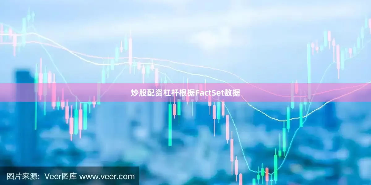炒股配资杠杆根据FactSet数据