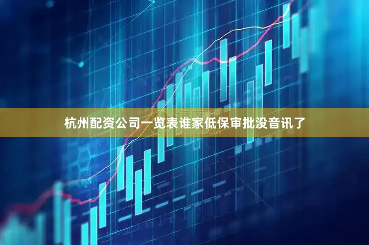 杭州配资公司一览表谁家低保审批没音讯了