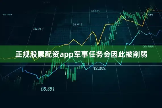 正规股票配资app军事任务会因此被削弱