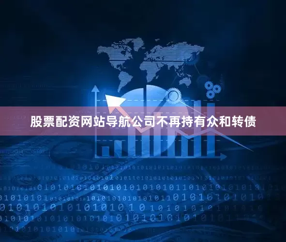 股票配资网站导航公司不再持有众和转债