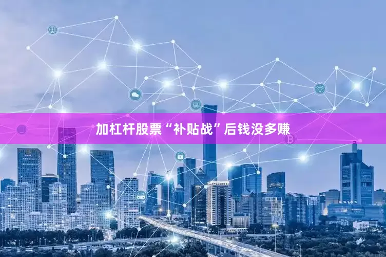 加杠杆股票“补贴战”后钱没多赚