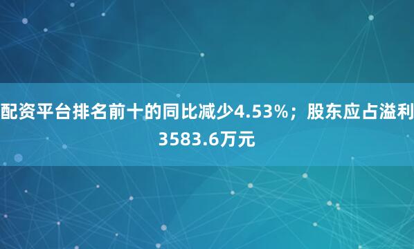 配资平台排名前十的同比减少4.53%；股东应占溢利3583.6万元
