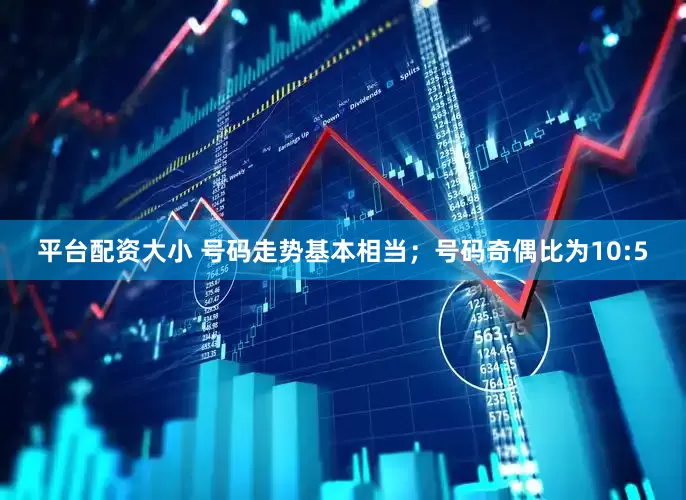 平台配资大小 号码走势基本相当；号码奇偶比为10:5