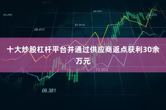 十大炒股杠杆平台并通过供应商返点获利30余万元
