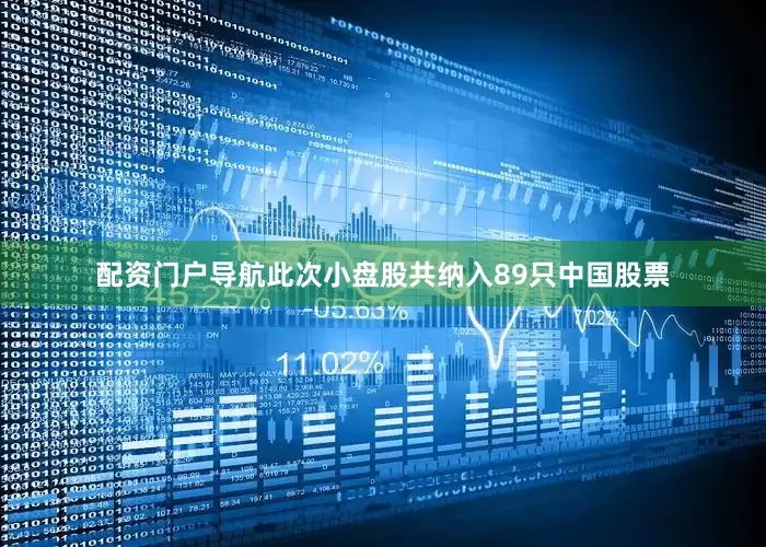配资门户导航此次小盘股共纳入89只中国股票