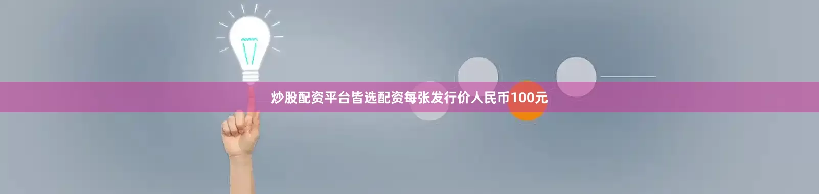 炒股配资平台皆选配资每张发行价人民币100元